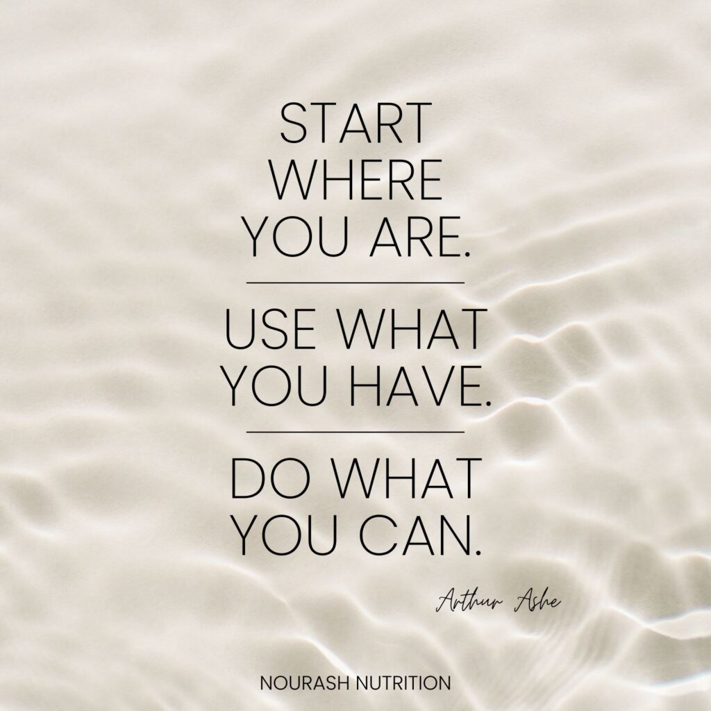 quote "start where you are, use what you have, do what you can."